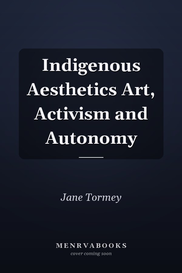 Indigenous Aesthetics Art, Activism and Autonomy