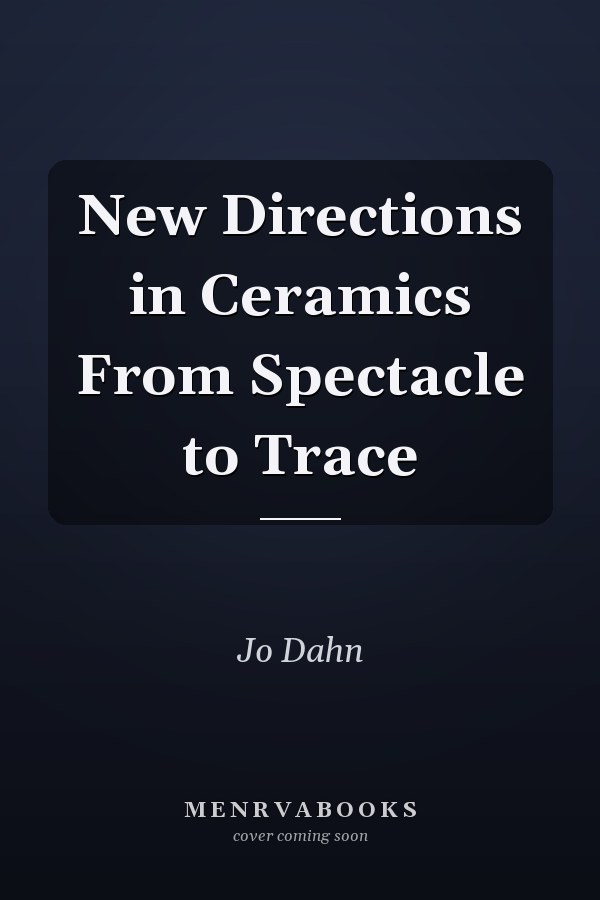 New Directions in Ceramics From Spectacle to Trace