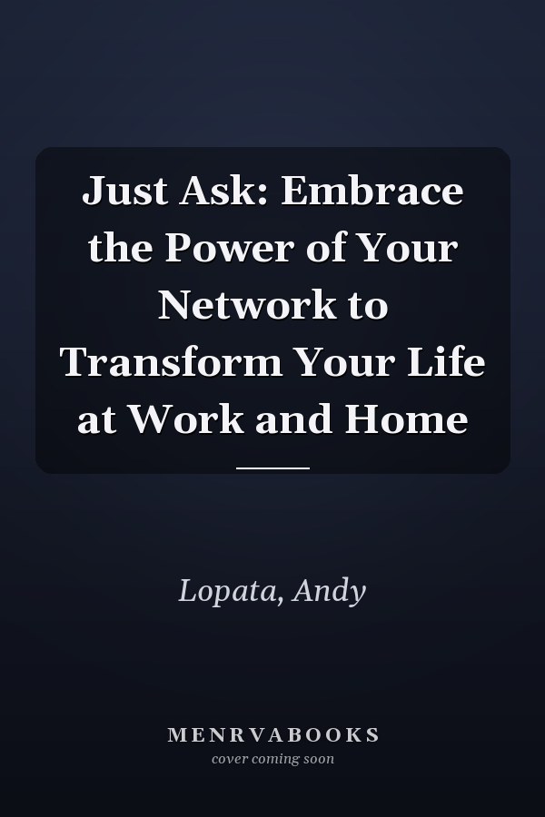 Just Ask: Embrace the Power of Your Network to Transform Your Life at Work and Home