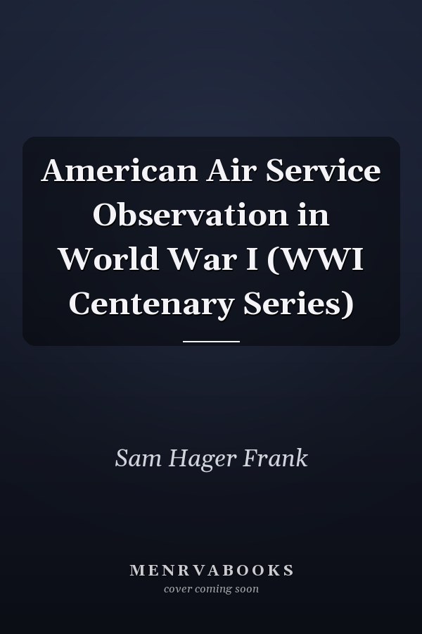 American Air Service Observation in World War I (WWI Centenary Series)