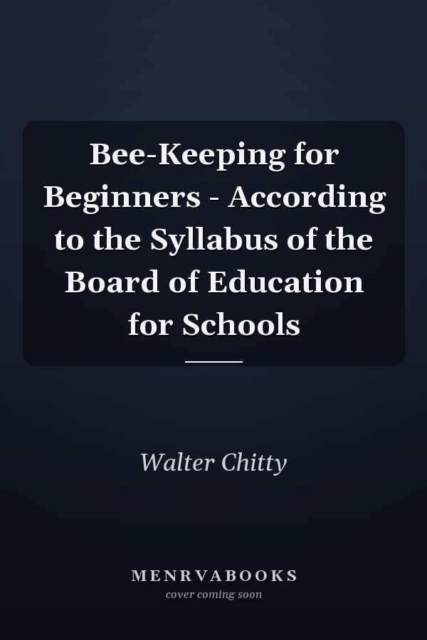 Bee-Keeping for Beginners - According to the Syllabus of the Board of Education for Schools