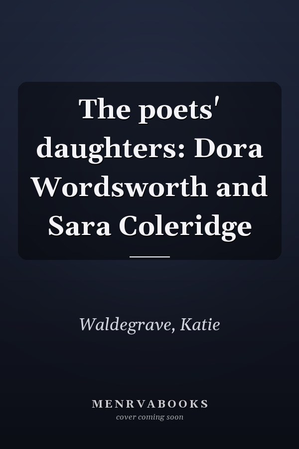 The poets' daughters: Dora Wordsworth and Sara Coleridge