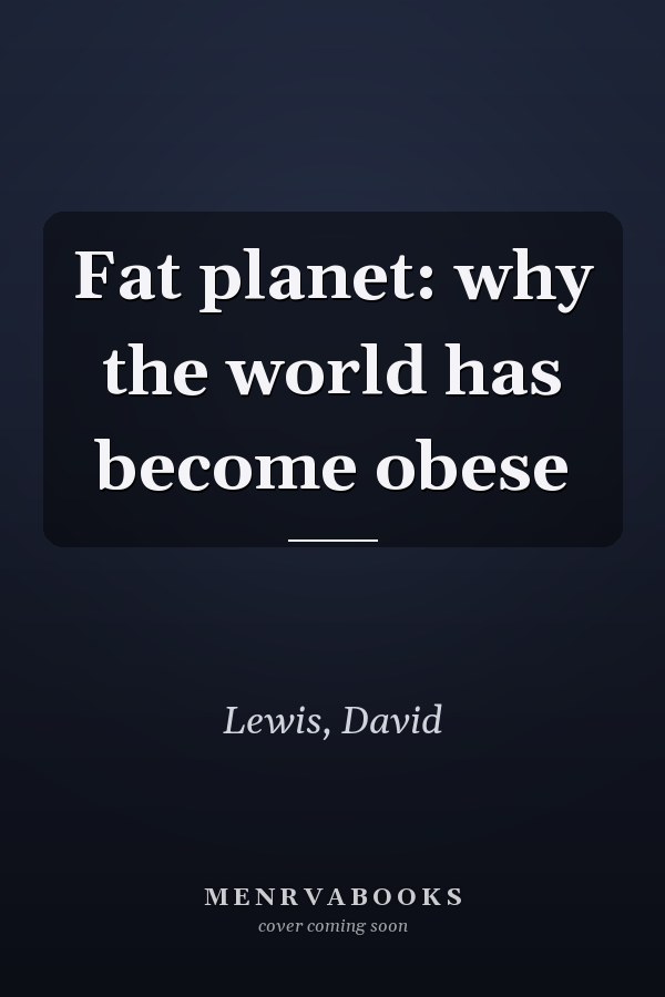 Fat planet: why the world has become obese
