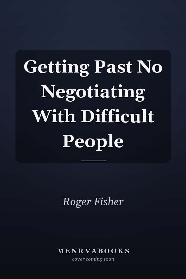 Getting Past No Negotiating With Difficult People