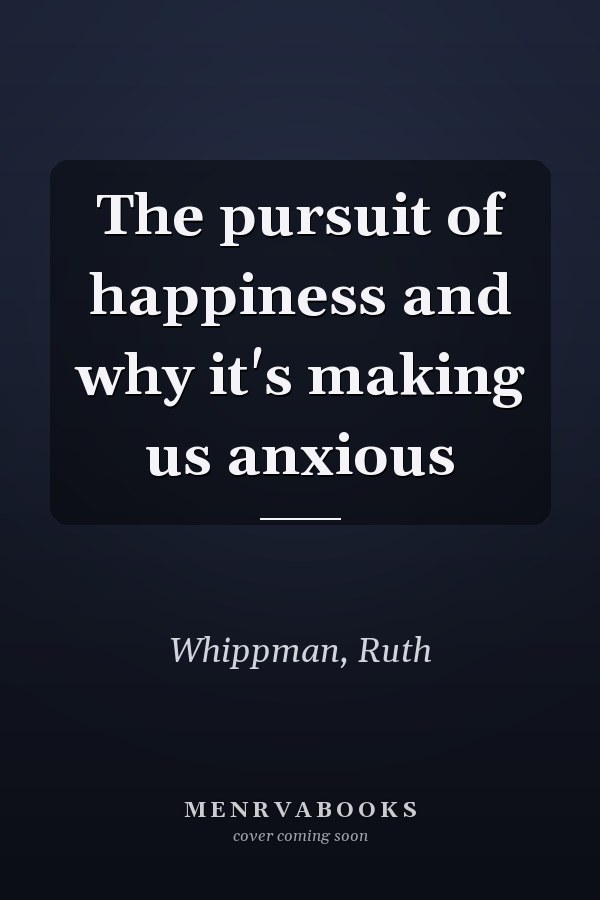 The pursuit of happiness and why it's making us anxious