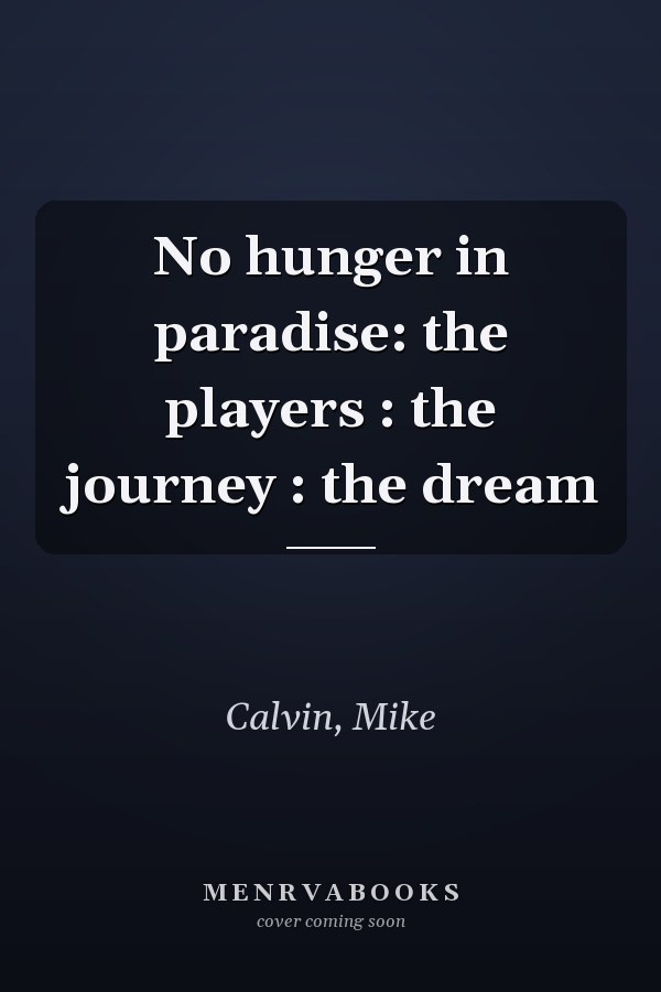 No hunger in paradise: the players : the journey : the dream