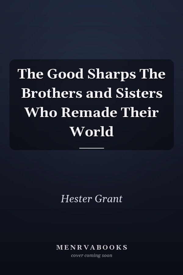 The Good Sharps The Brothers and Sisters Who Remade Their World