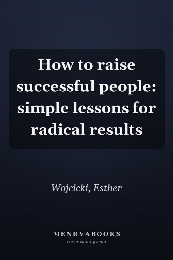 How to raise successful people: simple lessons for radical results
