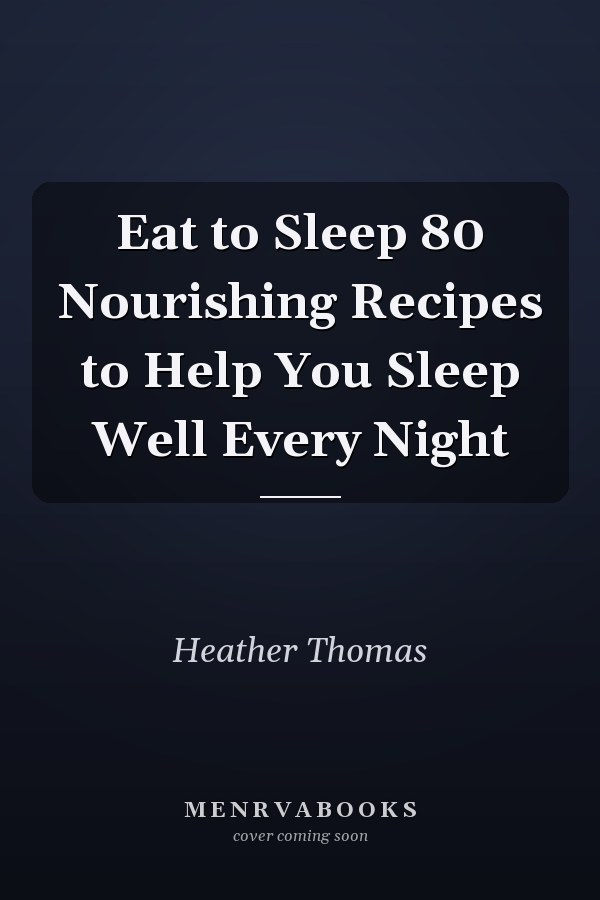 Eat to Sleep 80 Nourishing Recipes to Help You Sleep Well Every Night