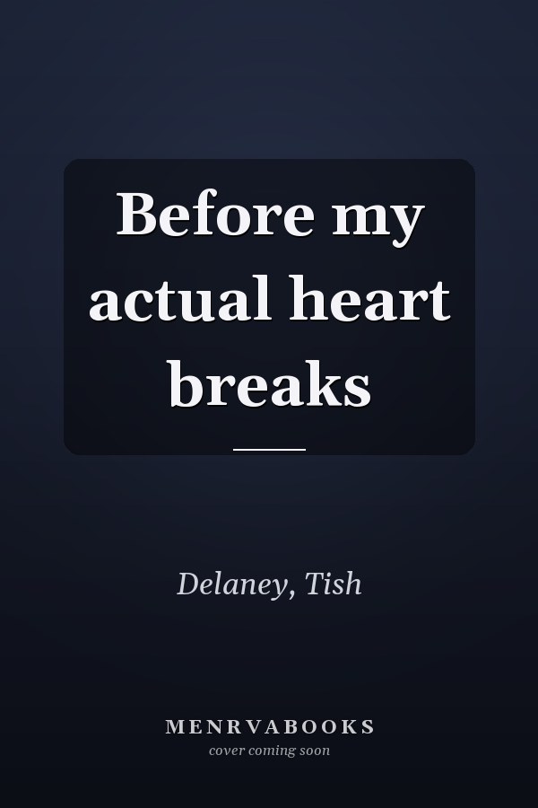 Before my actual heart breaks