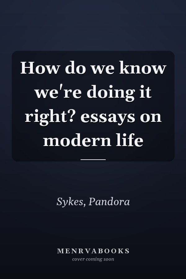 How do we know we're doing it right? essays on modern life