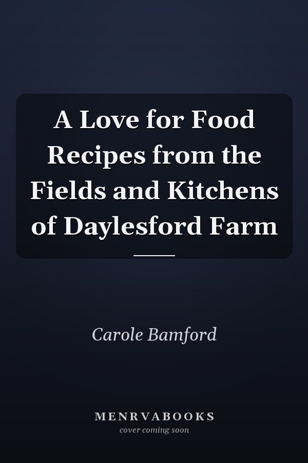 A Love for Food Recipes from the Fields and Kitchens of Daylesford Farm