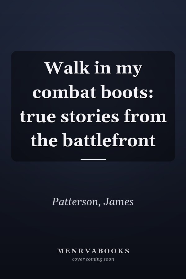 Walk in my combat boots: true stories from the battlefront