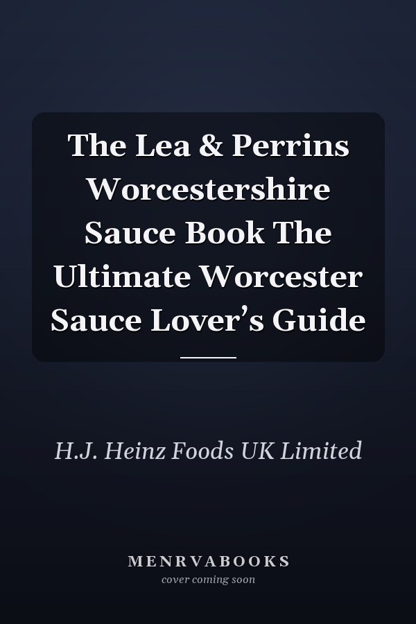 The Lea & Perrins Worcestershire Sauce Book The Ultimate Worcester Sauce Lover’s Guide