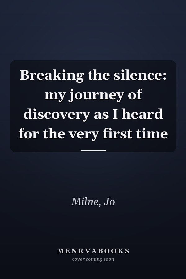 Breaking the silence: my journey of discovery as I heard for the very first time