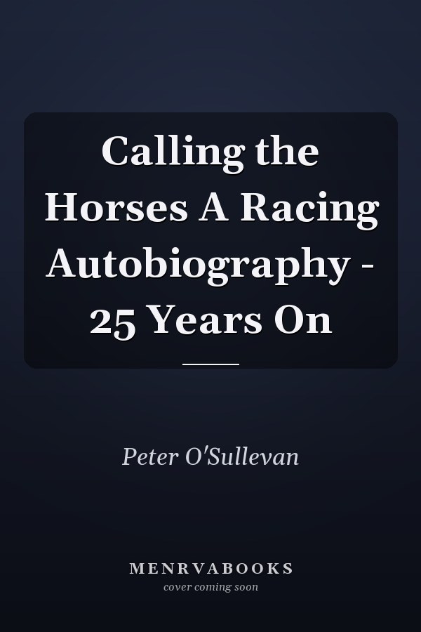Calling the Horses A Racing Autobiography - 25 Years On
