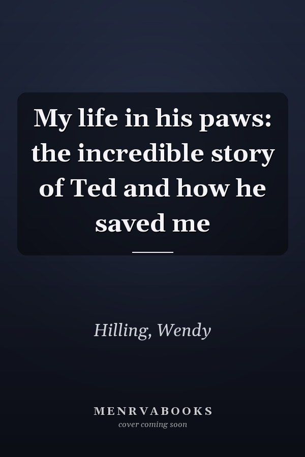 My life in his paws: the incredible story of Ted and how he saved me