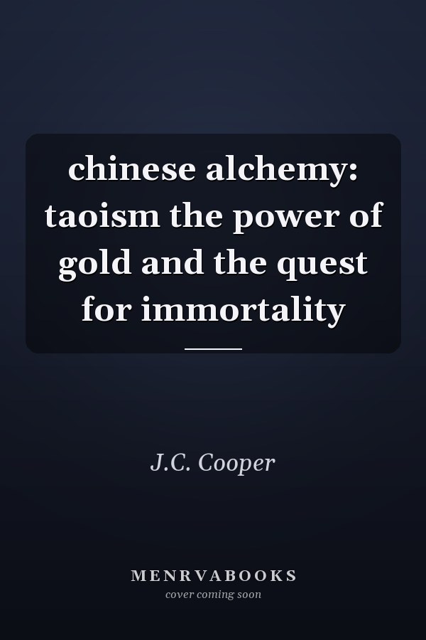 chinese alchemy: taoism the power of gold and the quest for immortality