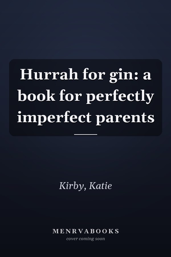 Hurrah for gin: a book for perfectly imperfect parents