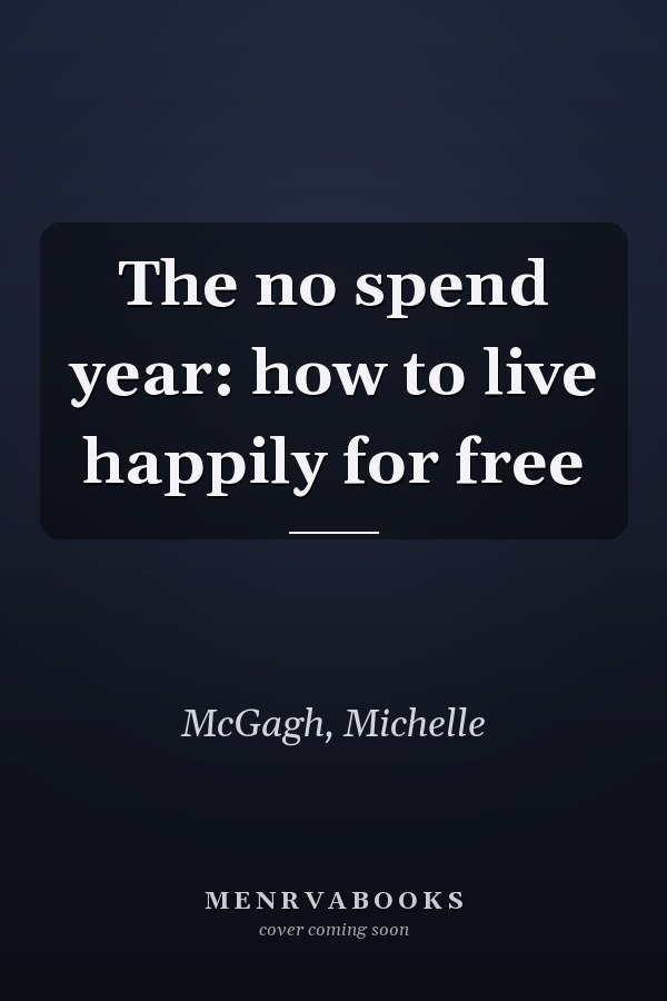 The no spend year: how to live happily for free
