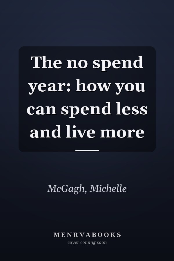 The no spend year: how you can spend less and live more