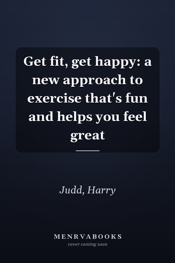 Get fit, get happy: a new approach to exercise that's fun and helps you feel great