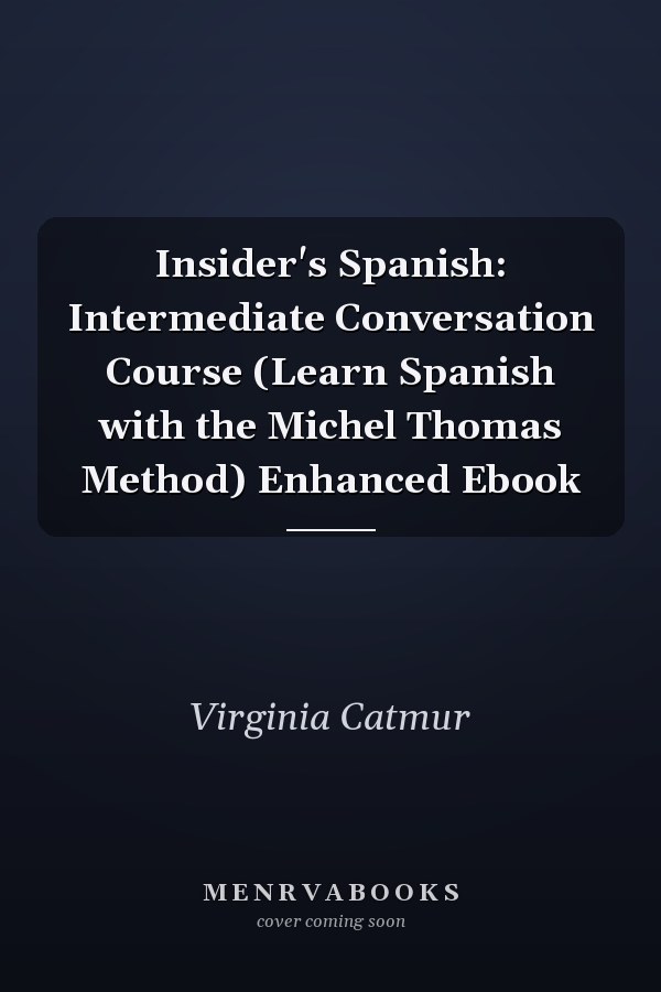 Insider's Spanish: Intermediate Conversation Course (Learn Spanish with the Michel Thomas Method) Enhanced Ebook