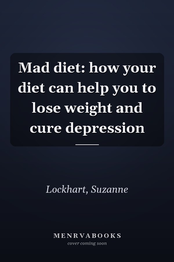 Mad diet: how your diet can help you to lose weight and cure depression