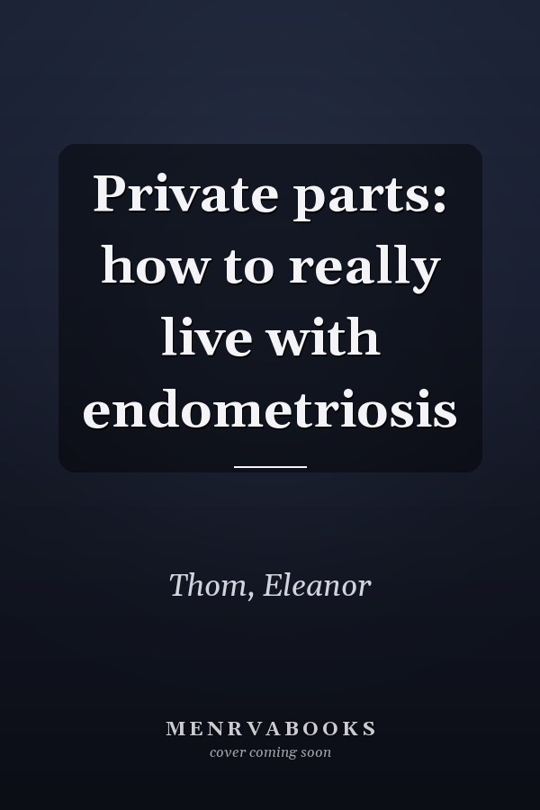 Private parts: how to really live with endometriosis