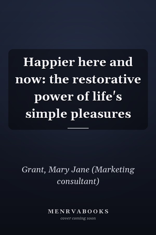 Happier here and now: the restorative power of life's simple pleasures
