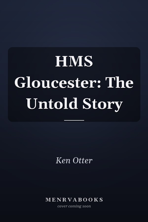 HMS Gloucester: The Untold Story