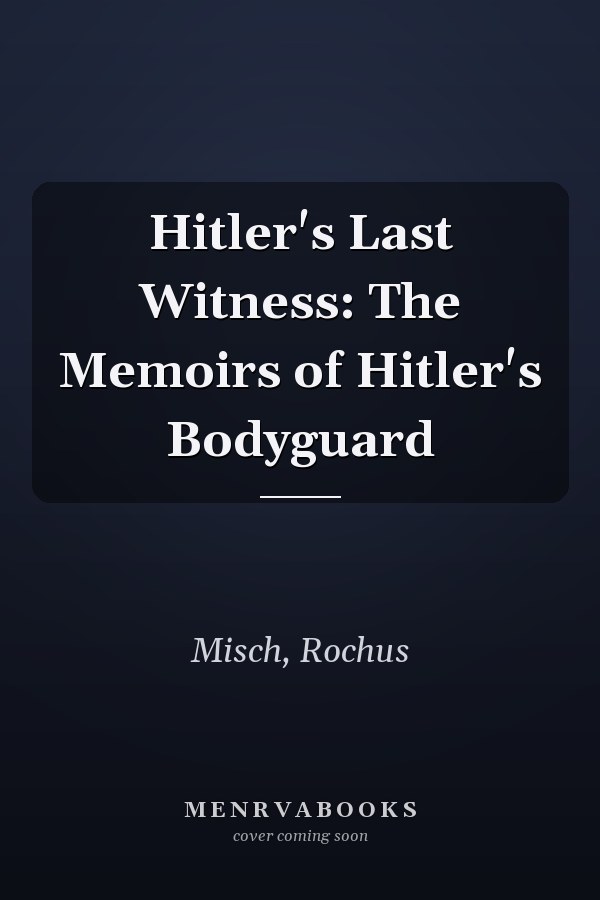 Hitler's Last Witness: The Memoirs of Hitler's Bodyguard