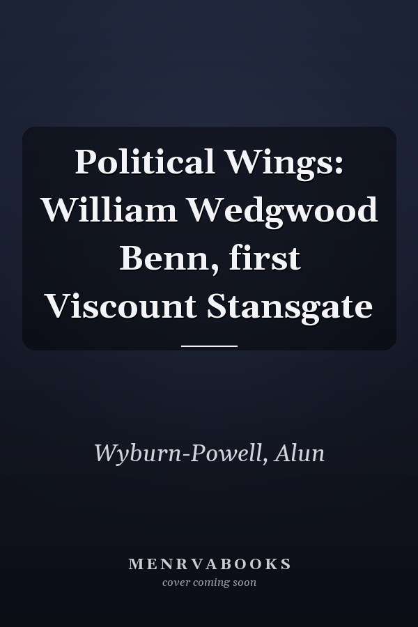 Political Wings: William Wedgwood Benn, first Viscount Stansgate
