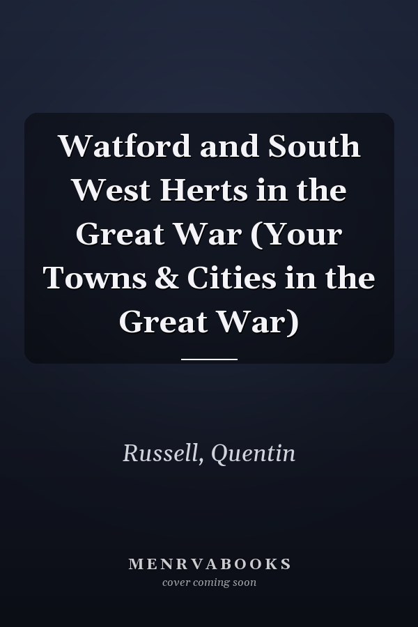 Watford and South West Herts in the Great War (Your Towns & Cities in the Great War)