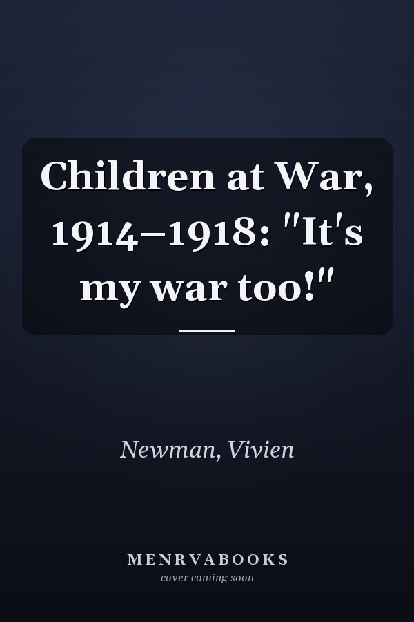 Children at War, 1914–1918: "It's my war too!"