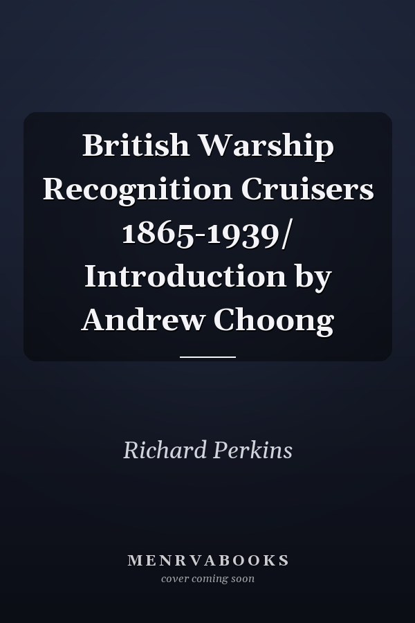 British Warship Recognition Cruisers 1865-1939/ Introduction by Andrew Choong