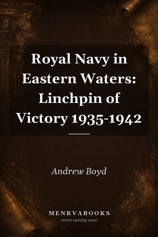 Royal Navy in Eastern Waters: Linchpin of Victory 1935-1942
