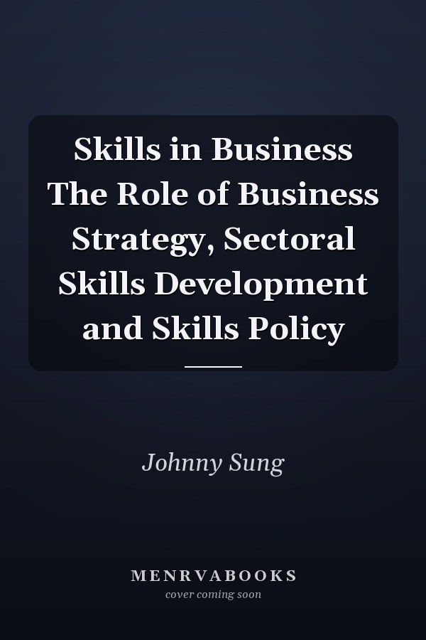 Skills in Business The Role of Business Strategy, Sectoral Skills Development and Skills Policy