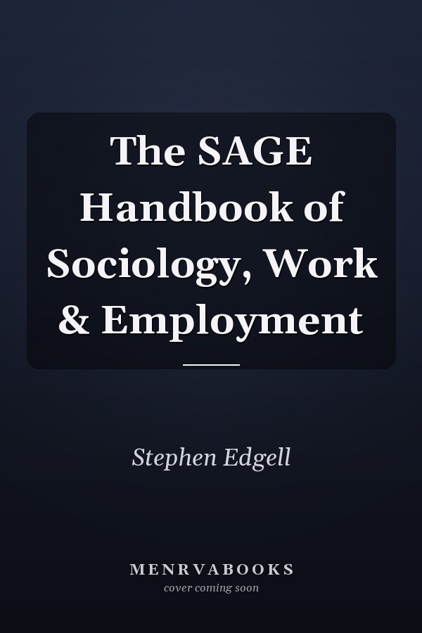 The SAGE Handbook of Sociology, Work & Employment