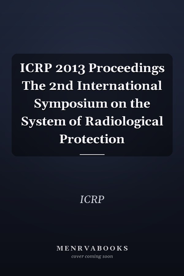 ICRP 2013 Proceedings The 2nd International Symposium on the System of Radiological Protection