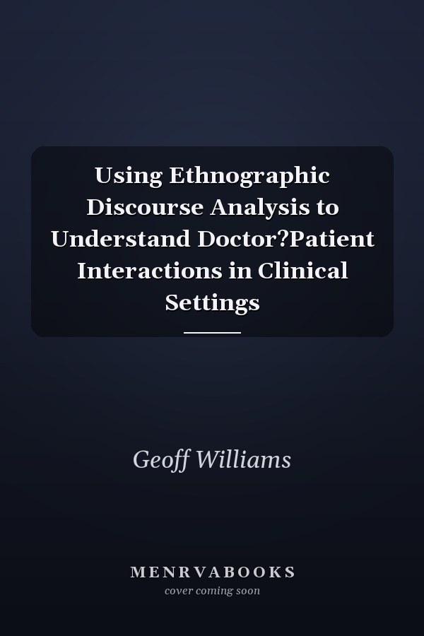 Using Ethnographic Discourse Analysis to Understand Doctor?Patient Interactions in Clinical Settings