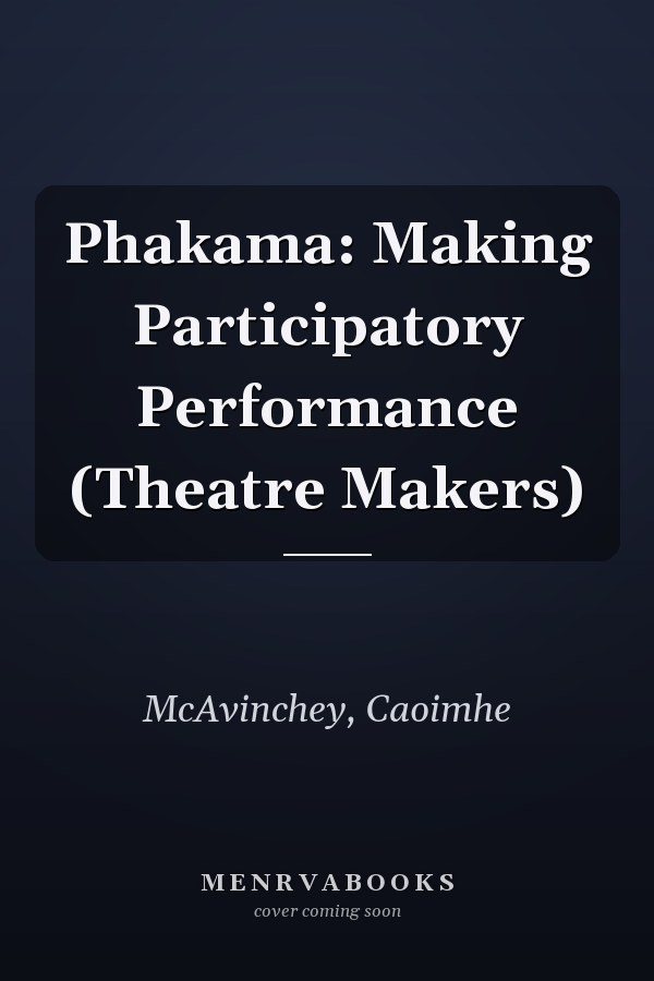 Phakama: Making Participatory Performance (Theatre Makers)
