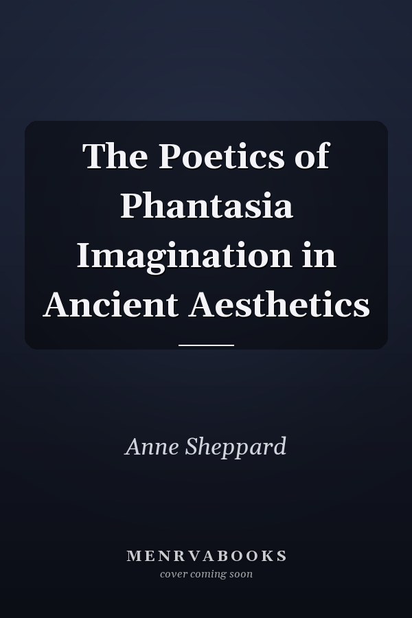 The Poetics of Phantasia Imagination in Ancient Aesthetics
