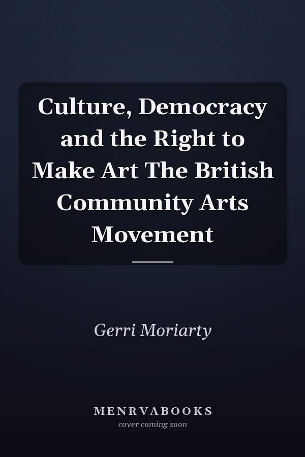 Culture, Democracy and the Right to Make Art The British Community Arts Movement