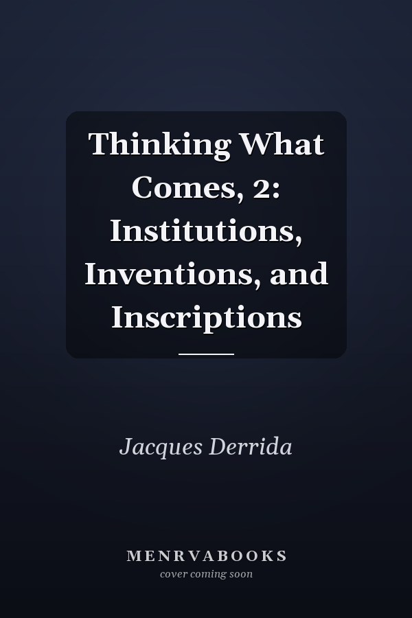 Thinking What Comes, 2: Institutions, Inventions, and Inscriptions