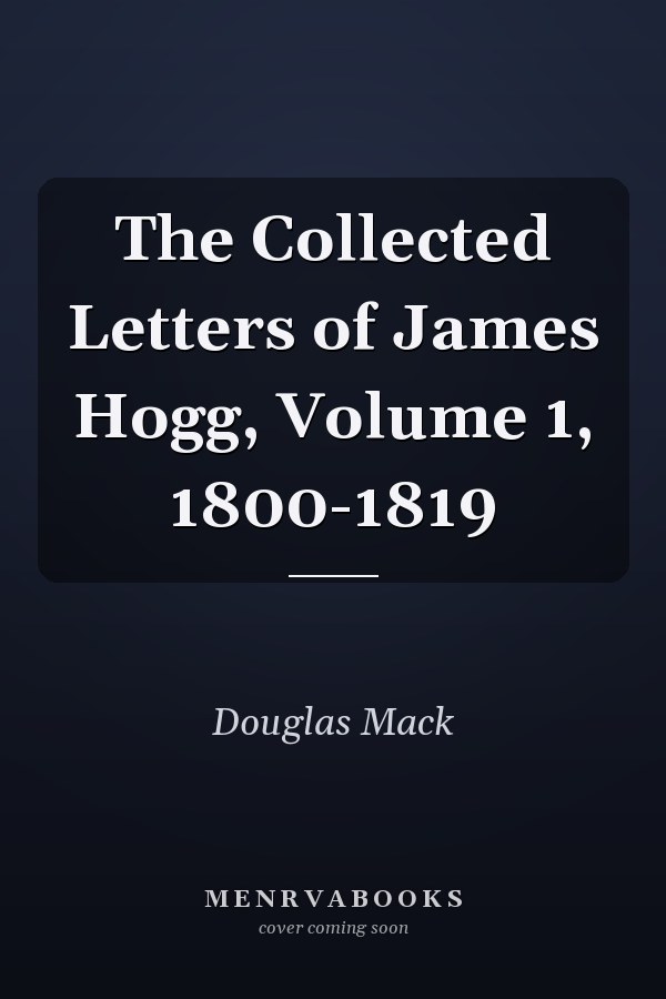 The Collected Letters of James Hogg, Volume 1, 1800-1819