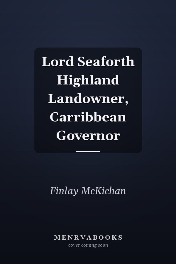 Lord Seaforth Highland Landowner, Carribbean Governor