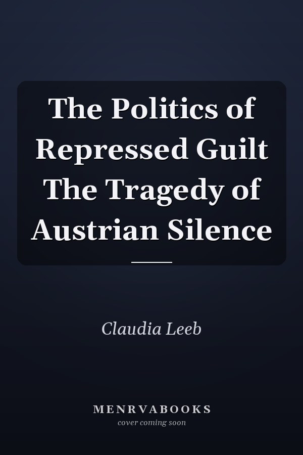 The Politics of Repressed Guilt The Tragedy of Austrian Silence