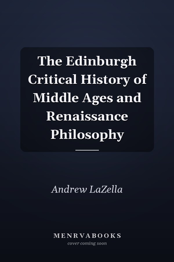 The Edinburgh Critical History of Middle Ages and Renaissance Philosophy