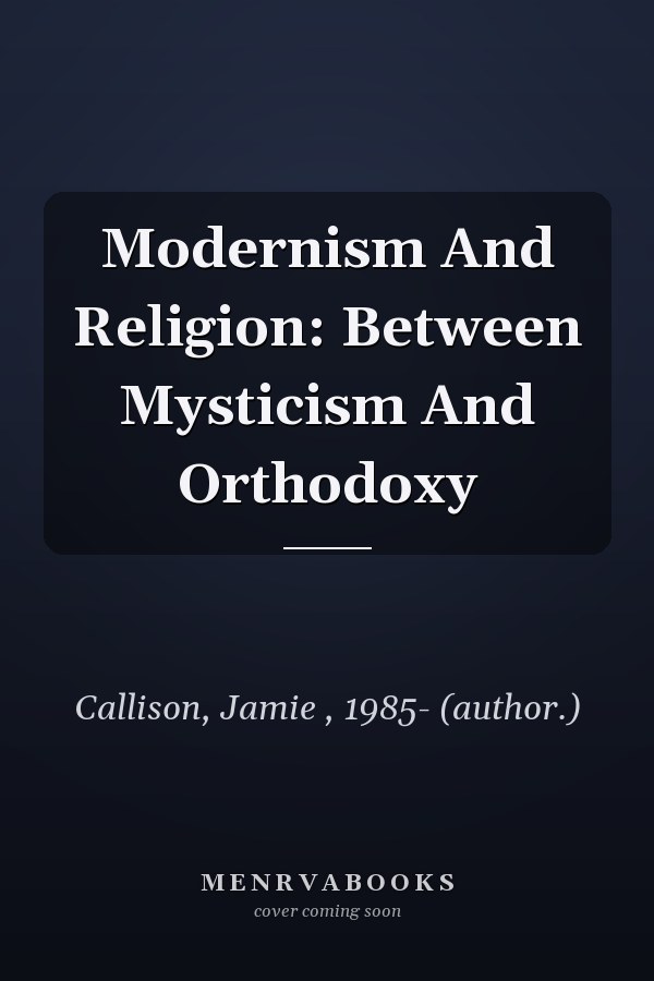 Modernism And Religion: Between Mysticism And Orthodoxy
